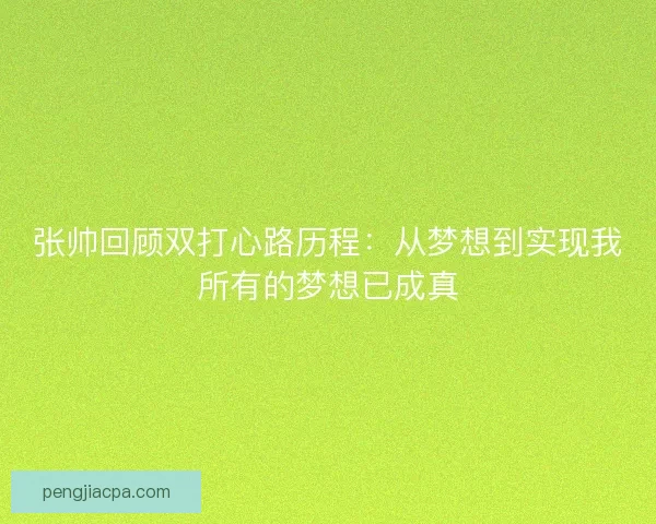 张帅回顾双打心路历程：从梦想到实现我所有的梦想已成真