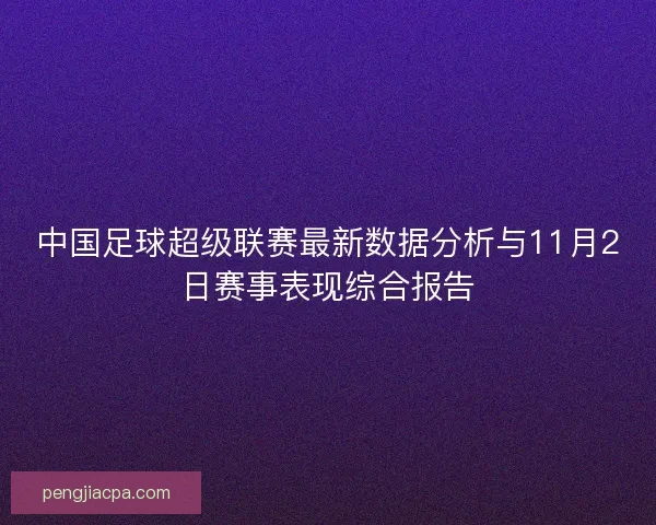 中国足球超级联赛最新数据分析与11月2日赛事表现综合报告